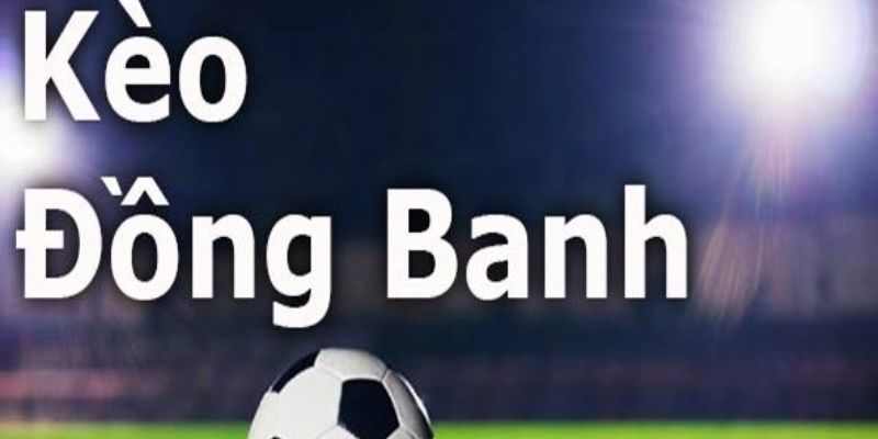 FABET: Kèo Chấp Đồng Banh – Cách Chọn Kèo Cược Này